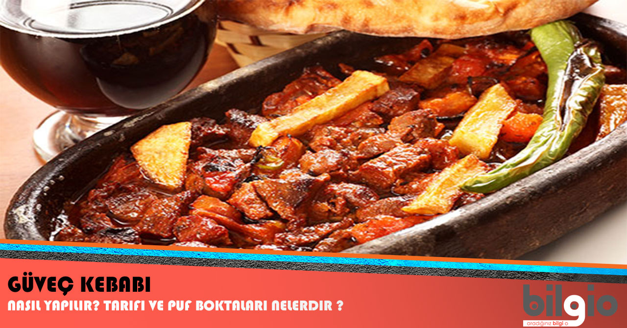 Güveç Kebabı Nasıl Yapılır ? Tarifi, Malzemeleri ve Püf Noktaları Nelerdir ?