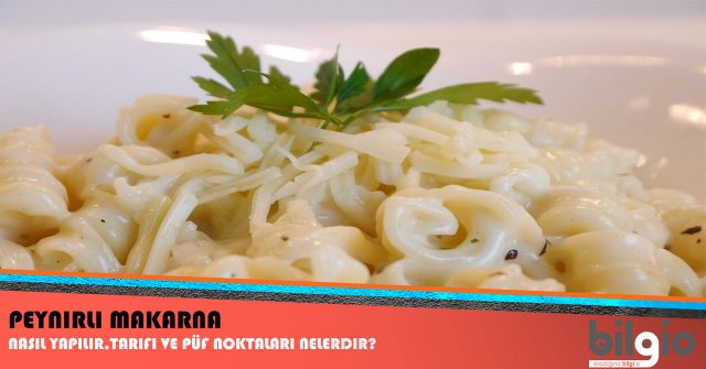 Peynirli Makarna Nasıl Yapılır ? Tarifi, Malzemeleri ve Püf Noktaları