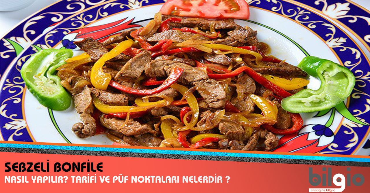 Sebzeli Bonfile Nasıl Yapılır ? Tarifi, Malzemeleri ve Püf Noktaları