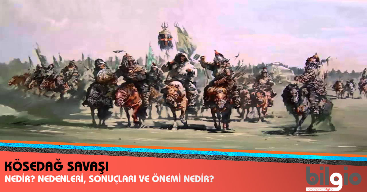 Kösedağ Savaşı ne zaman kimlerle ve hangi tarihte nerede yapıldı Kösedağ Savaşı ne zaman kimlerle ve hangi tarihte nerede yapıldı