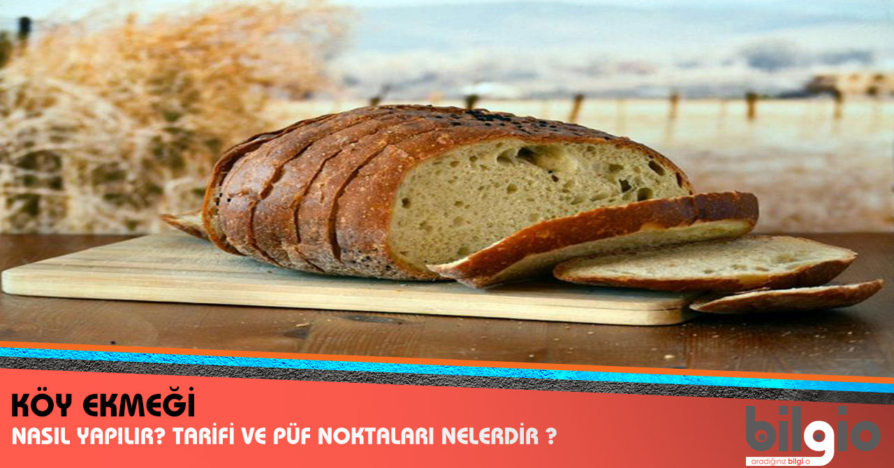 Köy Ekmeği Nasıl Yapılır ? Tarifi, Malzemeleri ve Püf Noktaları Nelerdir ?