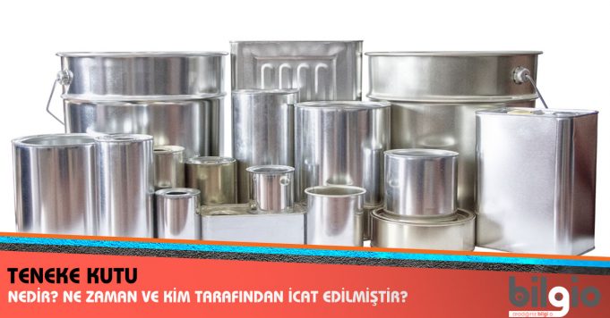 Teneke Kutu Nedir ? Ne Zaman, Nerede ve Kim Tarafından İcat Edildi